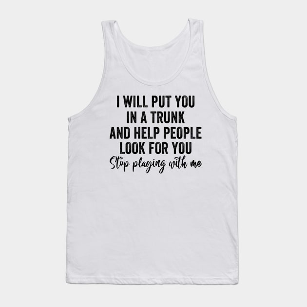 Funny I Will Put You In A Trunk And Help People Look For You Tank Top by WoowyStore